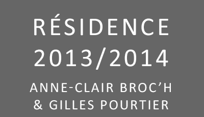 Résidence 2013/2014 Anne-Claire Broc’h & Gilles Pourtier